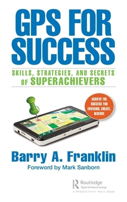 GPS for Success: Skills, Strategies, and Secrets of Superachievers by Franklin, Barry A.