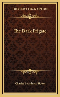 The Dark Frigate by Hawes, Charles Boardman