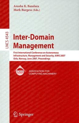 Inter-Domain Management: First International Conference on Autonomous Infrastructure, Management and Security, AIMS 2007 Oslo, Norway, June 21-22, 200 by Bandara, Arosha K.