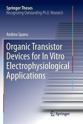 Organic Transistor Devices for in Vitro Electrophysiological Applications by Spanu, Andrea
