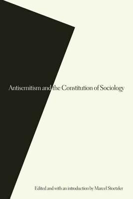 Antisemitism and the Constitution of Sociology by Stoetzler, Marcel