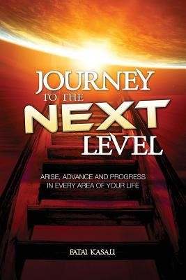 Journey to the Next Level: Arise, Advance and Progress in Every Area of Your Life by Kasali, Fatai