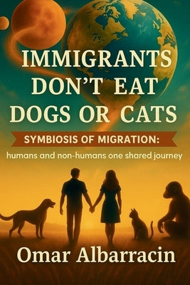 Immigrants Don't Eat Dogs or Cats by Albarracin, Omar