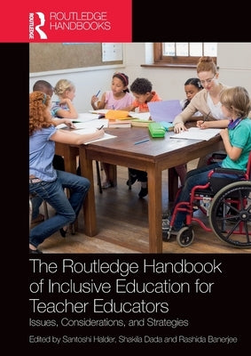 The Routledge Handbook of Inclusive Education for Teacher Educators: Issues, Considerations, and Strategies by Halder, Santoshi