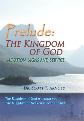 Prelude: The Kingdom of God - Salvation, Signs and Service by Arnold, Scott T.