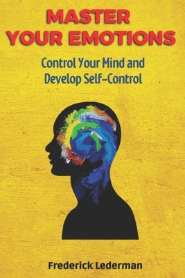Master Your Emotions, Control Your Mind and Develop Self-Control by Lederman, Frederick