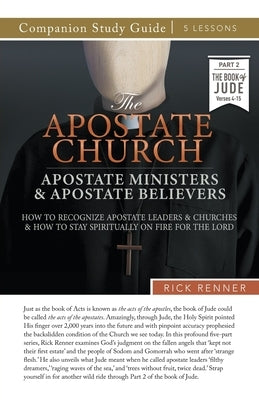 The Apostate Church Study Guide: Apostate Ministers and Apostate Believers: How to Recognize Apostate Leaders and Churches and How to Stay Spiritually by Renner, Rick