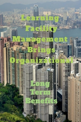 Learning Facility Management Brings Organizational by Lok, John