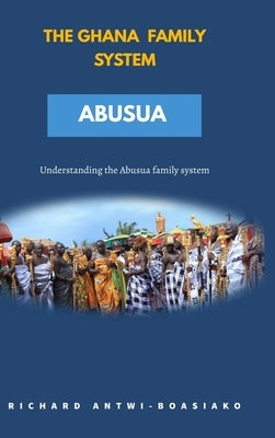 The Ghana Family System Abusua by Antwi-Boasiako, Richard
