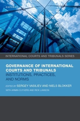 Governance of International Courts and Tribunals: Institutions, Practices, and Norms by Vasiliev, Sergey