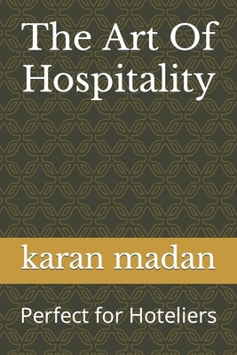 The Art Of Hospitality: Perfect for Hoteliers by Madan, Karan