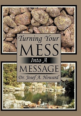 Turning Your Mess Into A Message by Howard, Josef a.