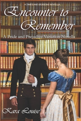 Encounter to Remember: A Pride and Prejudice Variation Novella by Louise, Kara