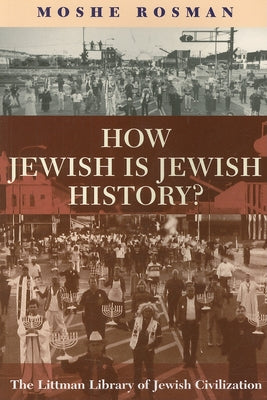 How Jewish Is Jewish History? by Rosman, Moshe