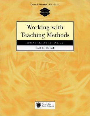 Working with Teaching Methods: What's at Stake? by Stevick, Earl W.