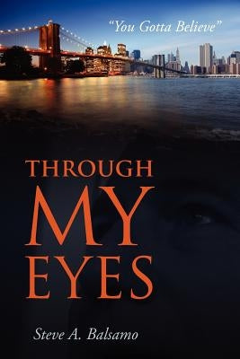 Through My Eyes: "You Gotta Believe" by Balsamo, Steve A.