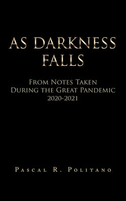 As Darkness Falls from Notes Taken During the Great Pandemic 2020-2021 by Politano, Pascal R.