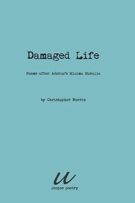 Damaged Life: poems after Adorno's Minima Moralia by Norris, Christopher