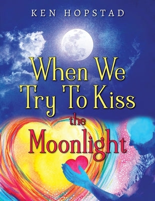 When We Try To Kiss the Moonlight by Hopstad, Ken
