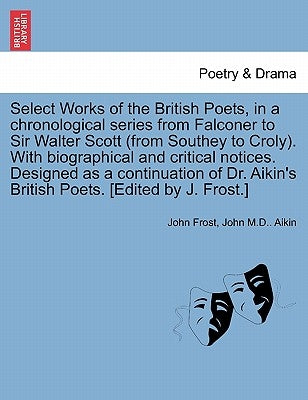 Select Works of the British Poets, in a chronological series from Falconer to Sir Walter Scott (from Southey to Croly). With biographical and critical by Frost, John