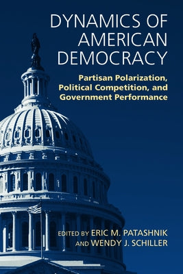 Dynamics of American Democracy: Partisan Polarization, Political Competition and Government Performance by Patashnik, Eric M.