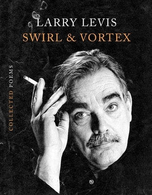 Swirl & Vortex: Collected Poems by Levis, Larry