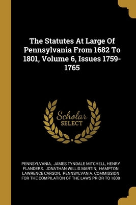 The Statutes At Large Of Pennsylvania From 1682 To 1801, Volume 6, Issues 1759-1765 by Pennsylvania