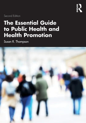 The Essential Guide to Public Health and Health Promotion by Thompson, Susan R.