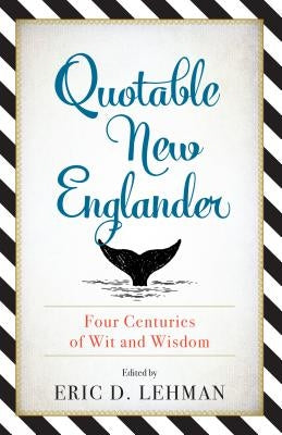 Quotable New Englander: Four Centuries of Wit and Wisdom by Lehman, Eric D.