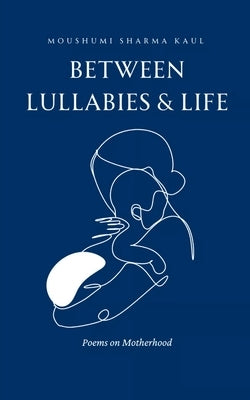 Between Lullabies and Life by Kaul, Moushumi Sharma
