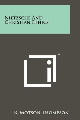 Nietzsche And Christian Ethics by Thompson, R. Motson