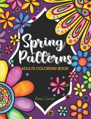 Spring Patterns: Adult coloring book by Ciaccia, Karen