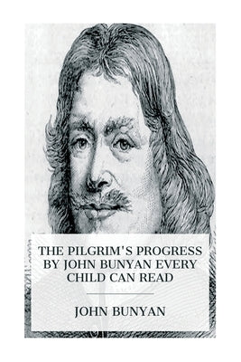 The Pilgrim's Progress by John Bunyan Every Child Can Read by Bunyan, John