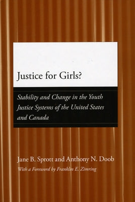 Justice for Girls?: Stability and Change in the Youth Justice Systems of the United States and Canada by Sprott, Jane B.
