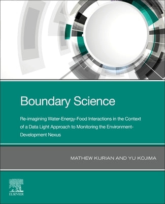 Boundary Science: Re-Imagining Water-Energy-Food Interactions in the Context of a Data Light Approach to Monitoring the Environment- Development Nexus by Kurian, Mathew