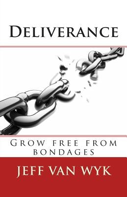 Deliverance: Grow free from bondages by Van Wyk, Jeff