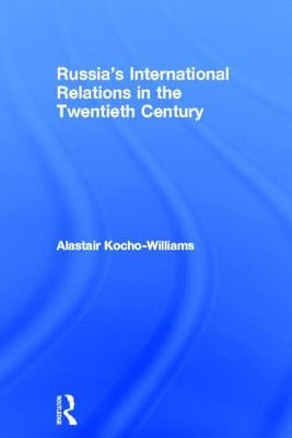 Russia's International Relations in the Twentieth Century by Kocho-Williams, Alastair