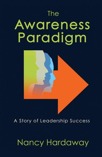 The Awareness Paradigm: A Story of Leadership Success by Hardaway, Nancy
