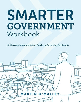 Smarter Government Workbook: A 14-Week Implementation Guide to Governing for Results by O'Malley, Martin