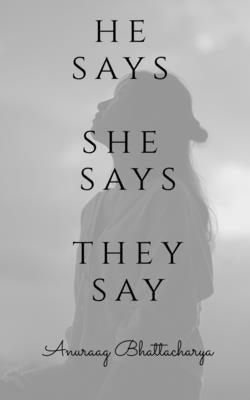 he says, she says, they say by Bhattacharya, Anuraag