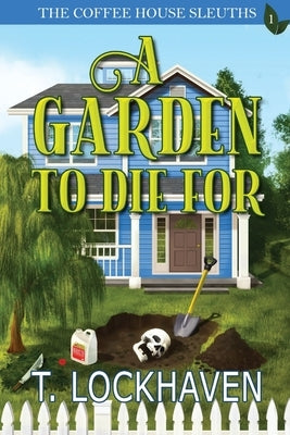 The Coffee House Sleuths: A Garden to Die For (Book 1) by Lockhaven, T.