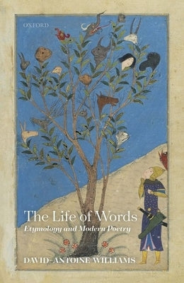 The Life of Words: Etymology and Modern Poetry by Williams, David-Antoine