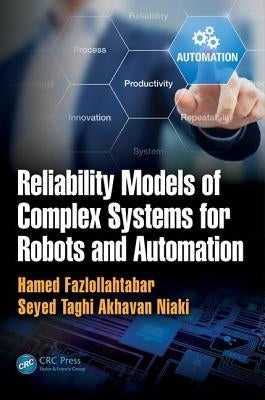 Reliability Models of Complex Systems for Robots and Automation by Fazlollahtabar, Hamed