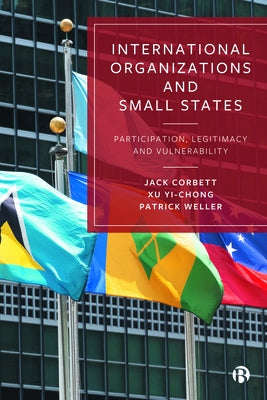 International Organizations and Small States: Participation, Legitimacy and Vulnerability by Corbett, Jack
