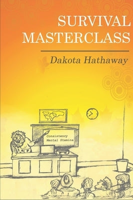 Survival Masterclass: Harness your survival instinct... by Hathaway, Dakota