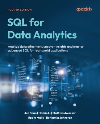 SQL for Data Analytics - Fourth Edition: Analyze data effectively, uncover insights and master advanced SQL for real-world applications by Shan, Jun