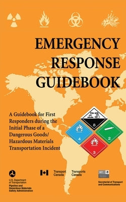 Emergency Response Guidebook: A Guidebook for First Responders During the Initial Phase of a Dangerous Goods/Hazardous Materials Transportation Inci by U. S. Department of Transportation