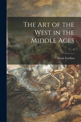 The Art of the West in the Middle Ages; 2 by Focillon, Henri 1881-1943