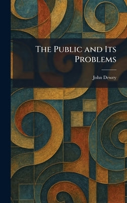 The Public and Its Problems by Dewey, John
