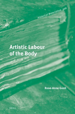 Artistic Labour of the Body by Gush, Rose-Anne